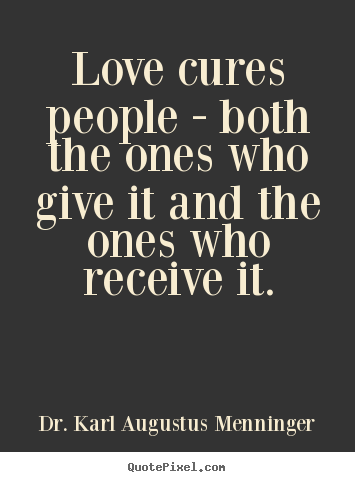 Dr. Karl Augustus Menninger picture sayings - Love cures people - both the ones who give it and the ones.. - Love quotes