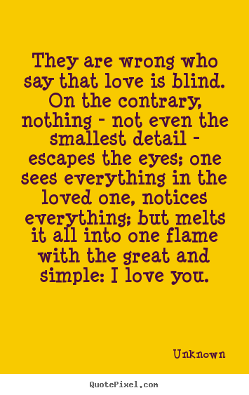 Unknown picture quotes - They are wrong who say that love is blind. on the contrary, nothing.. - Love quote