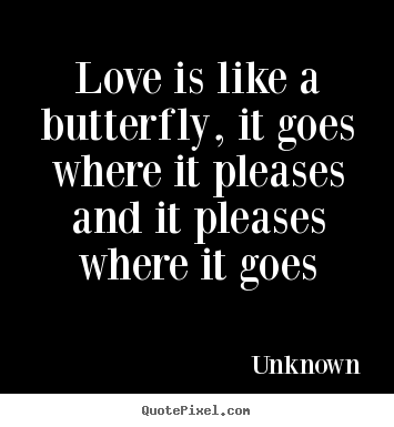 Make custom picture quotes about love - Love is like a butterfly, it goes where it pleases..