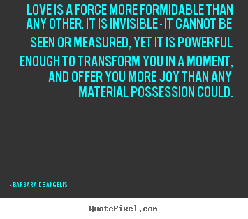 Love quote - Love is a force more formidable than any other...