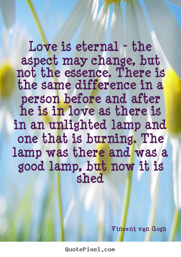 Quotes about love - Love is eternal - the aspect may change, but not the essence...