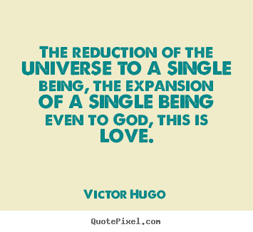 Love quotes - The reduction of the universe to a single being, the expansion of..