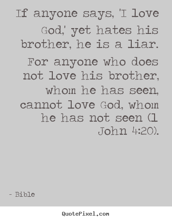 How to make picture quote about love - If anyone says, 'i love god,' yet hates his brother, he is a liar...