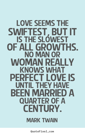 Mark Twain poster quotes - Love seems the swiftest, but it is the slowest of all growths. no man.. - Love quotes