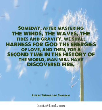 Love quotes - Someday, after mastering the winds, the waves, the tides and..