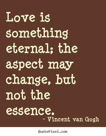 Vincent Van Gogh picture quote - Love is something eternal; the aspect may change, but not.. - Love quotes