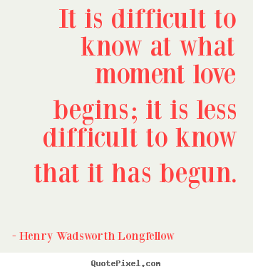 Design poster quotes about love - It is difficult to know at what moment love begins;..
