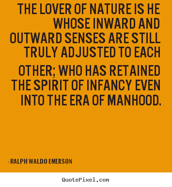 Love quotes - The lover of nature is he whose inward and outward senses are still..