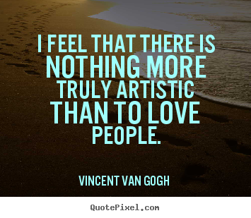 Quotes about love - I feel that there is nothing more truly artistic than..
