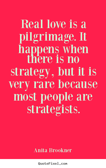 Love quote - Real love is a pilgrimage. it happens when there is..