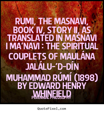 Create custom picture quotes about love - Rumi, the masnavi, book iv, story ii, as translated in masnavi..