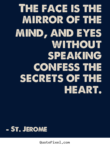 The face is the mirror of the mind, and eyes without.. St. Jerome top love quotes
