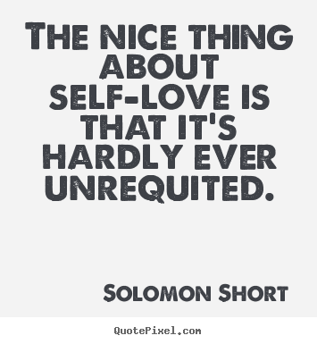 Solomon Short picture quotes - The nice thing about self-love is that it's.. - Love quote