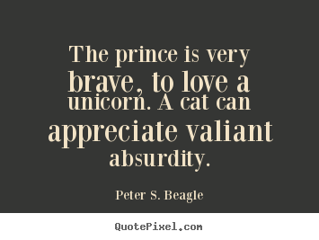 How to design picture quote about love - The prince is very brave, to love a unicorn. a..
