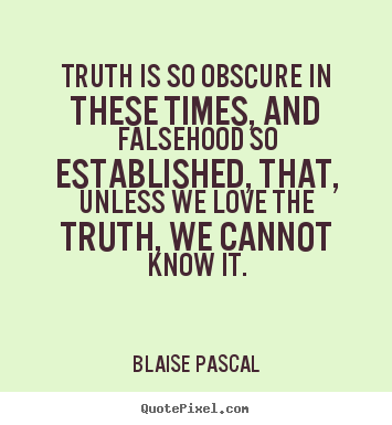 Love quotes - Truth is so obscure in these times, and falsehood..