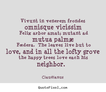 Claudianus pictures sayings - Vivunt in venerem frondes omnisque vicissim felix arbor amat;.. - Love quotes