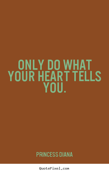 Design picture quotes about love - Only do what your heart tells you.