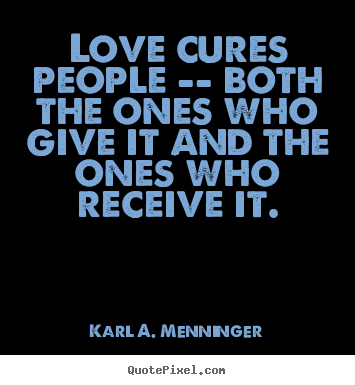 Love quotes - Love cures people -- both the ones who give it..