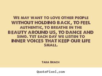 Quotes about love - We may want to love other people without holding back, to..
