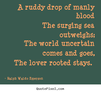 Make poster quotes about love - A ruddy drop of manly blood the surging sea outweighs; the world..