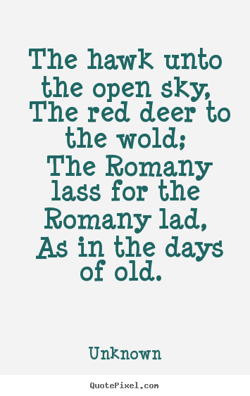 Unknown picture quotes - The hawk unto the open sky, the red deer to the.. - Love quote