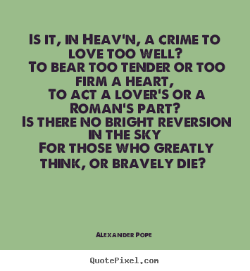 Customize picture quotes about love - Is it, in heav'n, a crime to love too well? to bear too..
