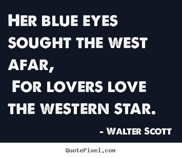 Design custom picture quotes about love - Her blue eyes sought the west afar, for lovers..