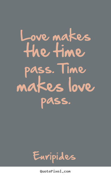 Create custom picture quote about love - Love makes the time pass. time makes love pass.