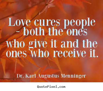 Quote about love - Love cures people - both the ones who give it and the ones..