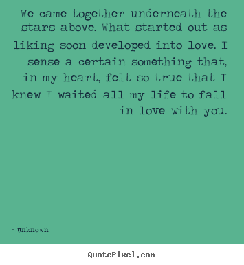 Love quotes - We came together underneath the stars above. what..