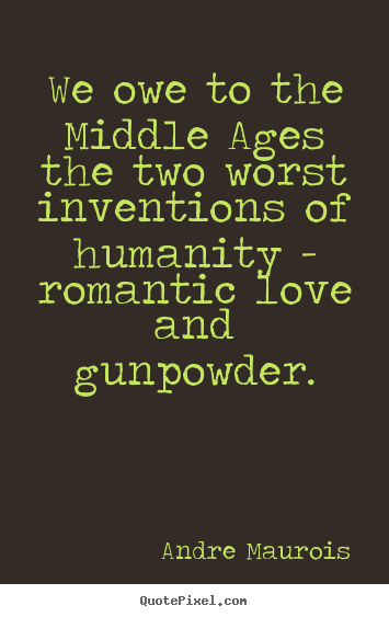 Create custom image quotes about love - We owe to the middle ages the two worst inventions of humanity - romantic..
