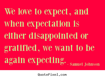 Customize picture quotes about love - We love to expect, and when expectation is either disappointed or..