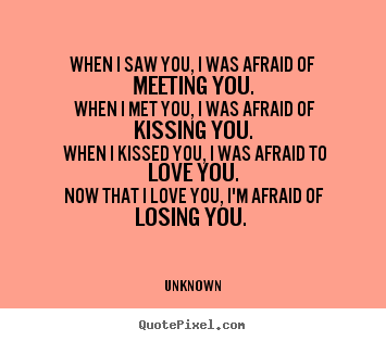Diy picture quotes about love - When i saw you, i was afraid of meeting you. when i..