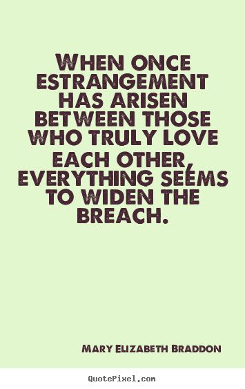 When once estrangement has arisen between those.. Mary Elizabeth Braddon great love quotes