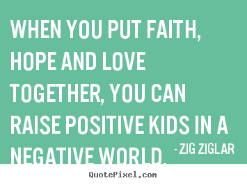 Zig Ziglar photo quote - When you put faith, hope and love together, you can.. - Love quotes