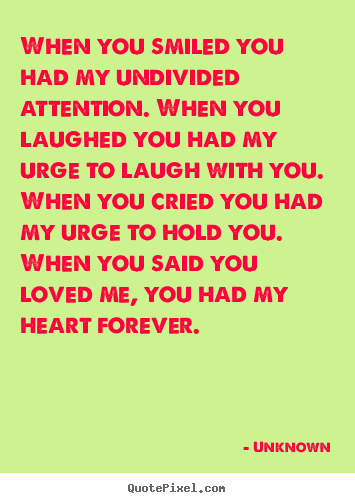 Design picture quotes about love - When you smiled you had my undivided attention. when you laughed..