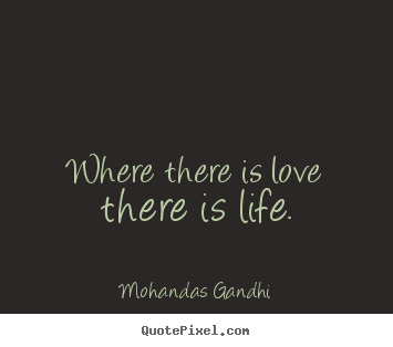 Design your own picture quotes about love - Where there is love there is life.