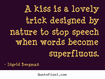 Create graphic picture quotes about love - A kiss is a lovely trick designed by nature to..
