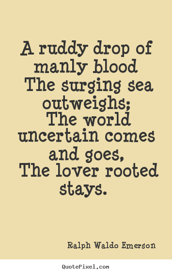Ralph Waldo Emerson picture quotes - A ruddy drop of manly blood the surging sea outweighs;.. - Love quote