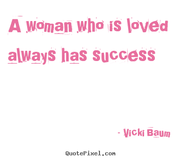 Vicki Baum image quotes - A woman who is loved always has success - Love quotes