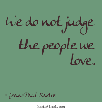 Make poster quote about love - We do not judge the people we love.