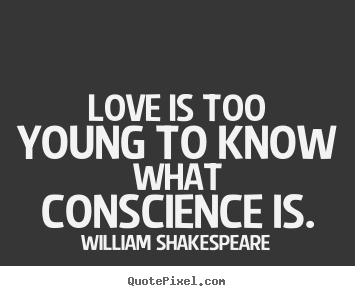 Quotes about love - Love is too young to know what conscience is.