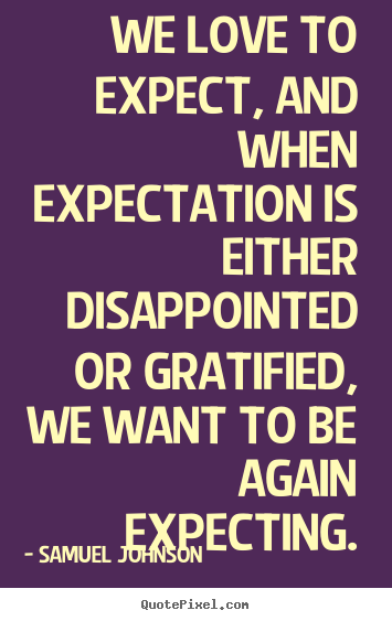 Quotes about love - We love to expect, and when expectation is either..