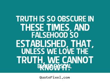 Love quote - Truth is so obscure in these times, and falsehood so established,..