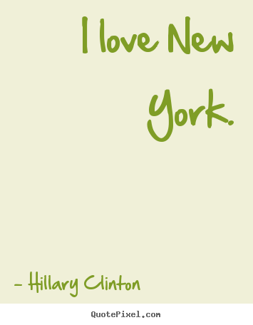 I love new york. Hillary Clinton famous love sayings