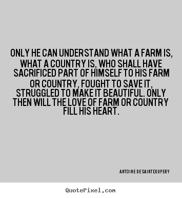 Make custom photo quotes about love - Only he can understand what a farm is, what a country..