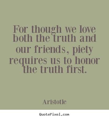 Aristotle picture quotes - For though we love both the truth and our.. - Love quote