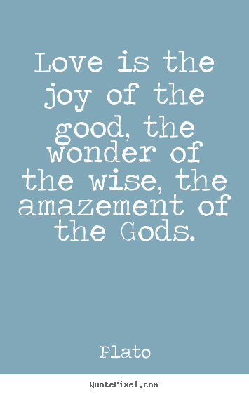 Quote about love - Love is the joy of the good, the wonder of the wise, the amazement..