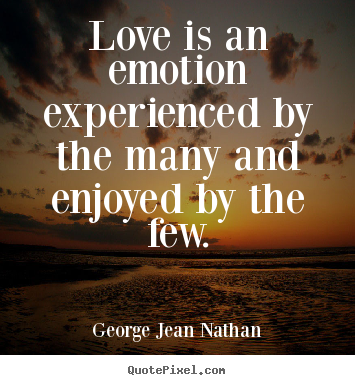Quotes about love - Love is an emotion experienced by the many and..
