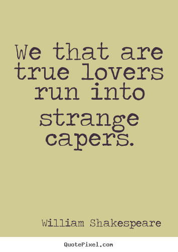 We that are true lovers run into strange capers. William Shakespeare greatest love quotes